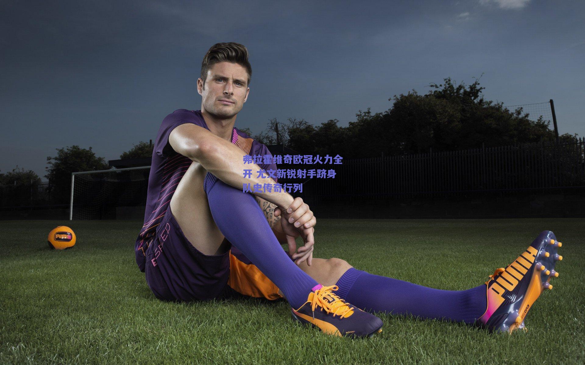 弗拉霍维奇欧冠火力全开 尤文新锐射手跻身队史传奇行列