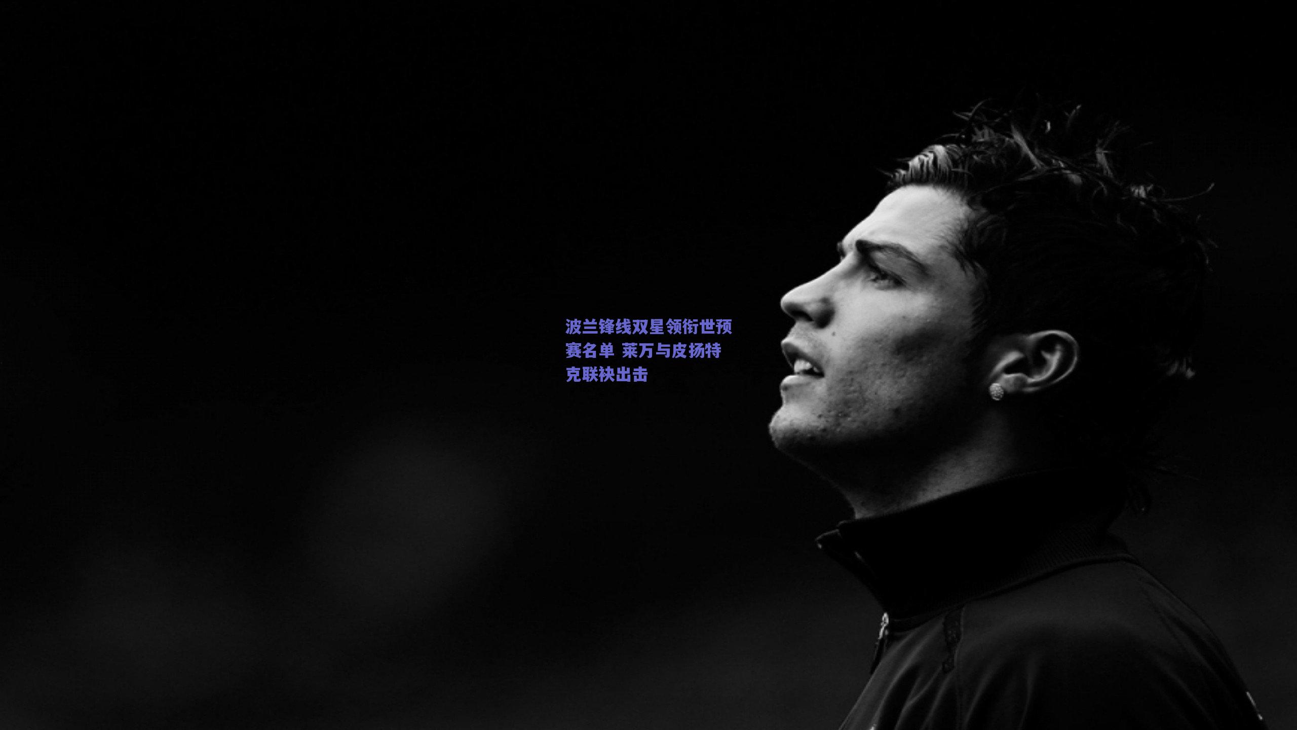 波兰锋线双星领衔世预赛名单 莱万与皮扬特克联袂出击