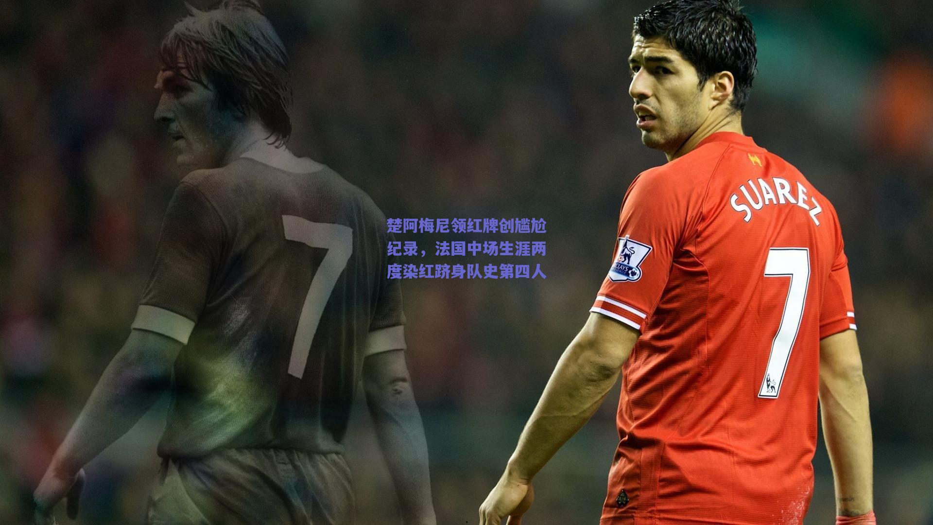 楚阿梅尼领红牌创尴尬纪录，法国中场生涯两度染红跻身队史第四人
