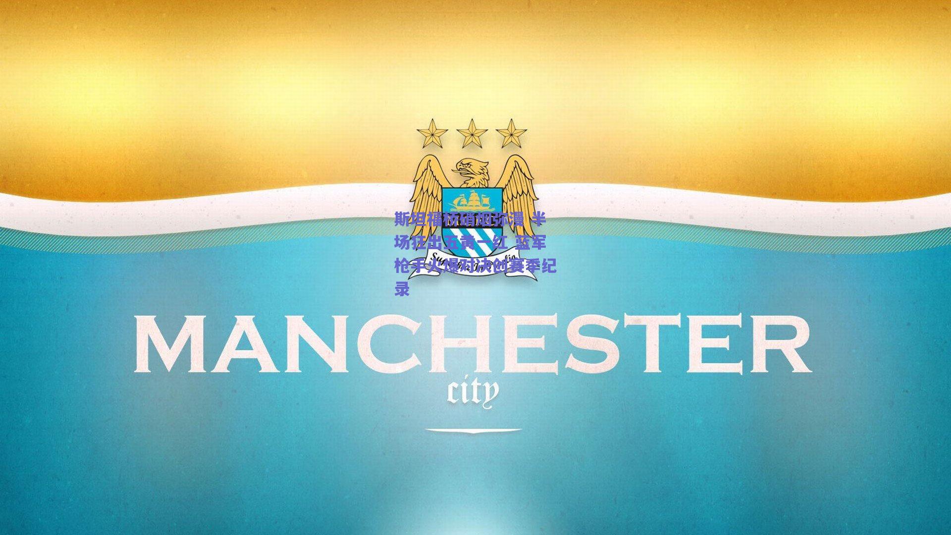 斯坦福桥硝烟弥漫 半场狂出五黄一红 蓝军枪手火爆对决创赛季纪录